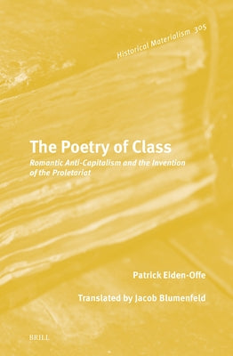 The Poetry of Class: Romantic Anti-Capitalism and the Invention of the Proletariat by Eiden-Offe, Patrick