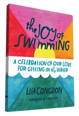 The Joy of Swimming: A Celebration of Our Love for Getting in the Water by Congdon, Lisa