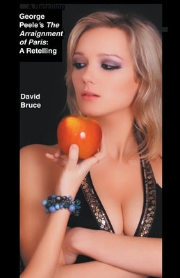 George Peele's The Arraignment of Paris: A Retelling by Bruce, David
