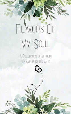 Flavors Of My Soul A Collection of 21 poems by Anto, Amelia Karen