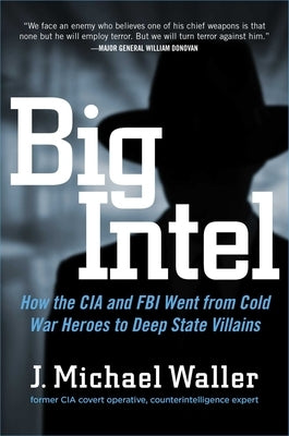 Big Intel: How the CIA and FBI Went from Cold War Heroes to Deep State Villains by Waller, J. Michael