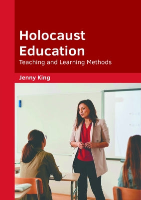 Holocaust Education: Teaching and Learning Methods by King, Jenny