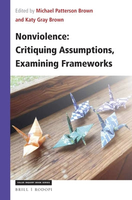 Nonviolence: Critiquing Assumptions, Examining Frameworks by Brown, Michael
