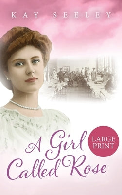 A Girl Called Rose: Large Print Edition by Seeley, Kay