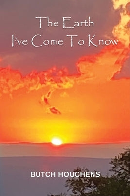 The Earth I've Come To Know by Houchens, Butch