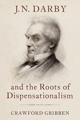 J.N. Darby and the Roots of Dispensationalism by Gribben, Crawford
