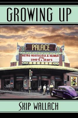 Growing Up: Retro Nostalgia & Humor of the 1940's & 1950's by Wallach, Skip