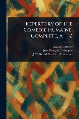 Repertory of The Comedie Humaine, Complete, A - Z by Cerfberr, Anatole