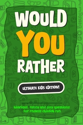 Would You Rather? The Ultimate Kids Edition: Hilarious, Funny and Silly Questions for Endless childish Fun - The Perfect Would You Rather Book for Kid by Cao, Alex