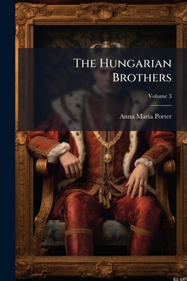 The Hungarian Brothers by Porter, Anna Maria
