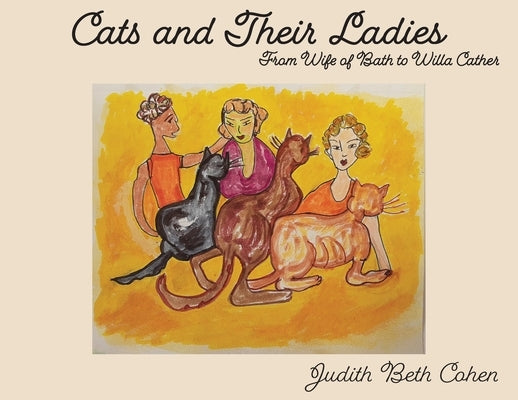 Cats and Their Ladies: From the Wife of Bath to Willa Cather by Cohen, Judith Beth