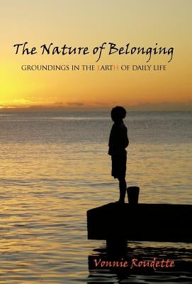 The Nature of Belonging: Groundings in the Earth of Daily Life by Roudette, Vonnie