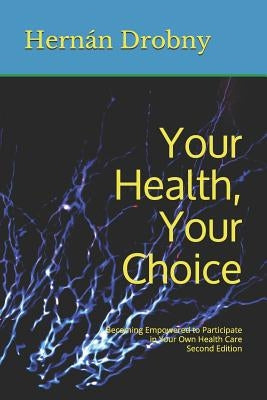 Your Health, Your Choice: Becoming Empowered to Participate in Your Own Health Care Second Edition by Drobny MD, Hernan