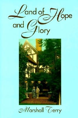 Land of Hope and Glory: A True Account of the Life and Times of Gen. Marcus Northway, Ret., and of the Character of His Eminent Friends by Terry, Marshall