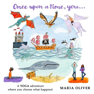 Once Upon a Time, You...: A yoga adventure where you choose what happens! by Oliver, Maria