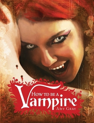 How to Be a Vampire: A Fangs-On Guide for the Newly Undead by Gray, Amy