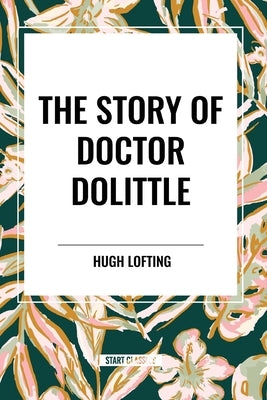 The Story of Doctor Dolittle by Lofting, Hugh