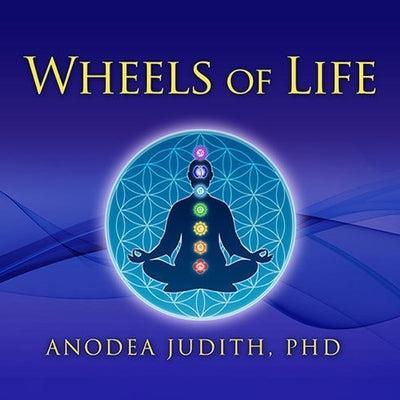 Wheels of Life: A User's Guide to the Chakra System by Judith, Anodea