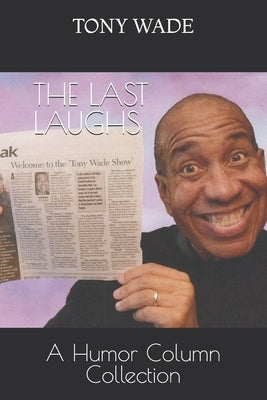 The Last Laughs: A Humor Column Collection by Wade, Tony