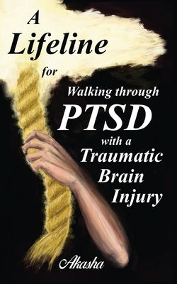 A Lifeline for Walking Through PTSD with a Traumatic Brain Injury by Akasha