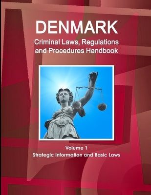 Denmark Criminal Laws, Regulations and Procedures Handbook Volume 1 Strategic Information and Basic Laws by Ibp, Inc