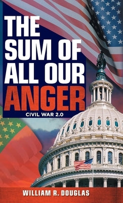 The Sum of All Our Anger: Civil War 2.0 by Douglas, William R.