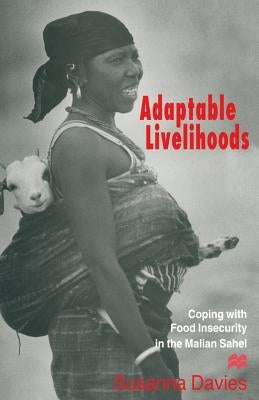 Adaptable Livelihoods: Coping with Food Insecurity in the Malian Sahel by Davies, Susanna