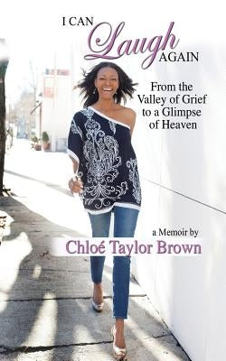 I Can Laugh Again: From the Valley of Grief to a Glimpse of Heaven by Brown, Chloe Taylor