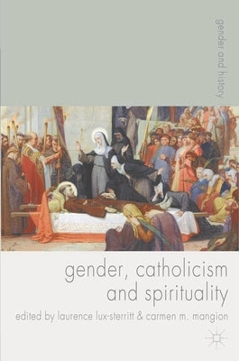 Gender, Catholicism and Spirituality: Women and the Roman Catholic Church in Britain and Europe, 1200-1900 by Lux-Sterritt, Laurence