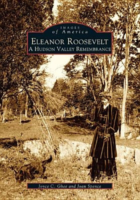 Eleanor Roosevelt: A Hudson Valley Remembrance by Ghee, Joyce C.