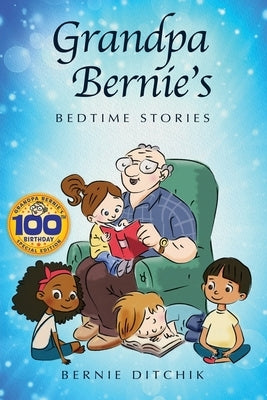 Grandpa Bernie's Bedtime Stories: 100th Birthday Special Edition by Ditchik, Bernie