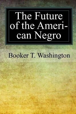 The Future of the American Negro by Washington, Booker T.