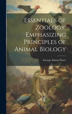 Essentials of Zoology, Emphasizing Principles of Animal Biology by Potter, George Edwin 1898-