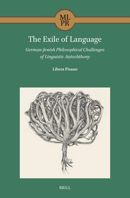 The Exile of Language: German-Jewish Philosophical Challenges of Linguistic Autochthony by Pisano, Libera