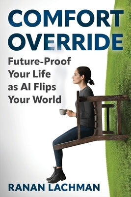 Comfort Override: Future-Proof Your Life as AI Flips Your World by Lachman, Ranan
