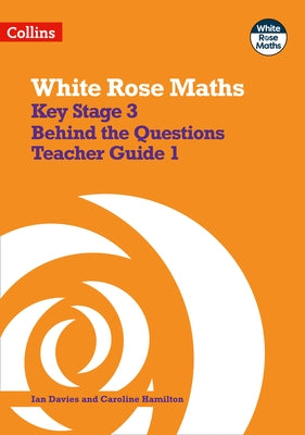 White Rose Maths: Secondary Maths Behind the Questions 1 by Davies, Ian