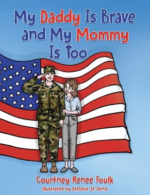 My Daddy Is Brave and My Mommy Is Too: A Young Child Struggles With Her Daddy's Deployment by Foulk, Courtney Renee