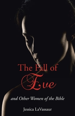 The Fall of Eve: and Other Women of the Bible by Lavassaur, Jessica