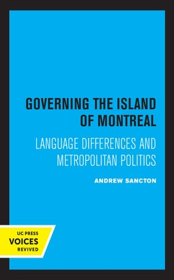 Governing the Island of Montreal: Language Differences and Metropolitan Politics by Sancton, Andrew