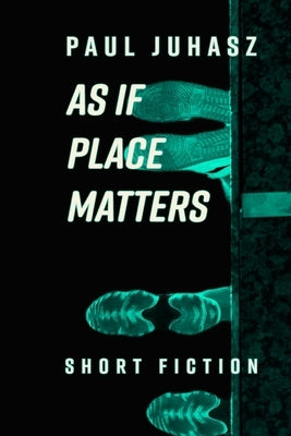 As If Place Matters by Juhasz, Paul