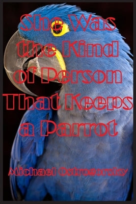 She Was the Kind of Person That Keeps a Parrot: Part Three Kālarātri or Black Night Trilogy by Ostrogorsky, Michael