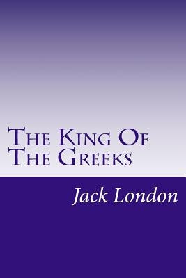 The King Of The Greeks by London, Jack