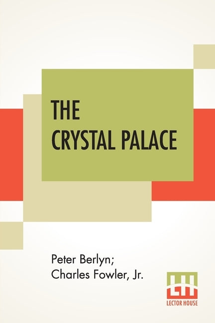 The Crystal Palace: Its Architectural History And Constructive Marvels. by Berlyn, Peter