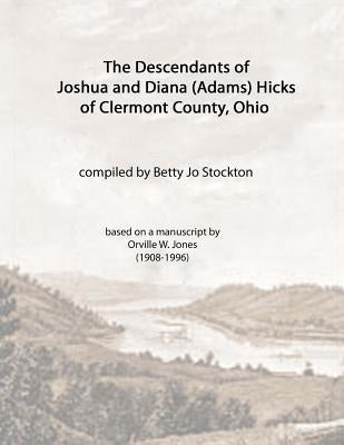 The Descendants of Joshua and Diana (Adams) Hicks of Clermont County, Ohio by Stockton, Betty Jo