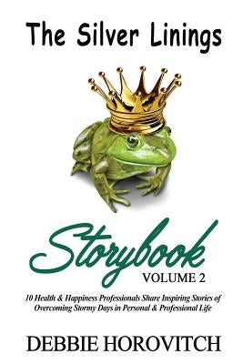 The Silver Linings Storybook: Volume 2: 10 Health & Happiness Professionals Share Inspiring Stories of Overcoming Stormy Days in Personal and Profes by Horovitch, Debbie