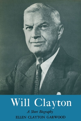 Will Clayton: A Short Biography by Garwood, Ellen Clayton