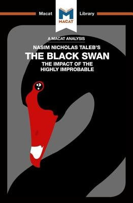 An Analysis of Nassim Nicholas Taleb's the Black Swan: The Impact of the Highly Improbable by Lybeck, Eric