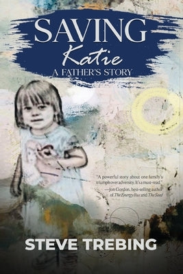 Saving Katie: A Father's Story by Trebing, Steve