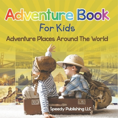 Adventure Book For Kids: Adventure Places Around The World by Speedy Publishing LLC