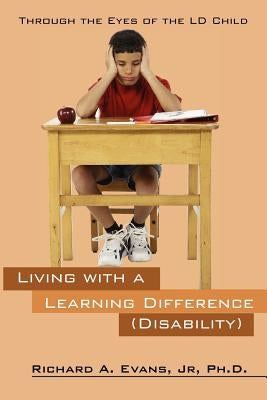 Living with a Learning Difference (Disability): Through the Eyes of the LD Child by Evans, Richard A., Jr.
